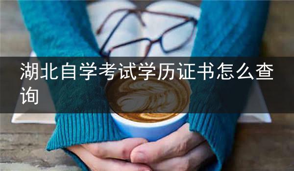 湖北自学考试学历证书怎么查询
