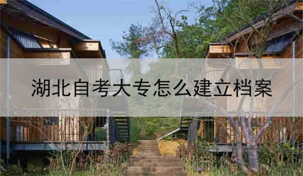 湖北自考大专怎么建立档案