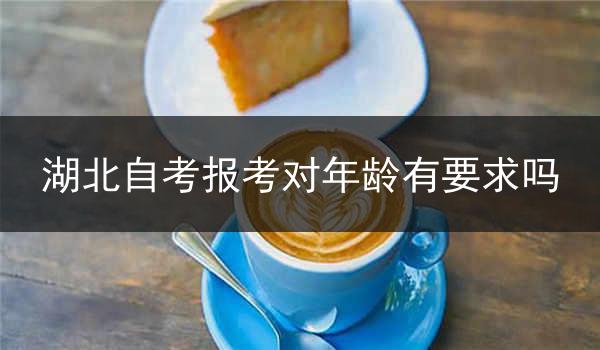湖北自考报考对年龄有要求吗