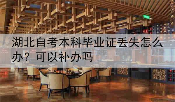 湖北自考本科毕业证丢失怎么办？可以补办吗