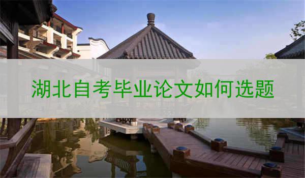 湖北自考毕业论文如何选题