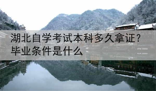 湖北自学考试本科多久拿证？毕业条件是什么