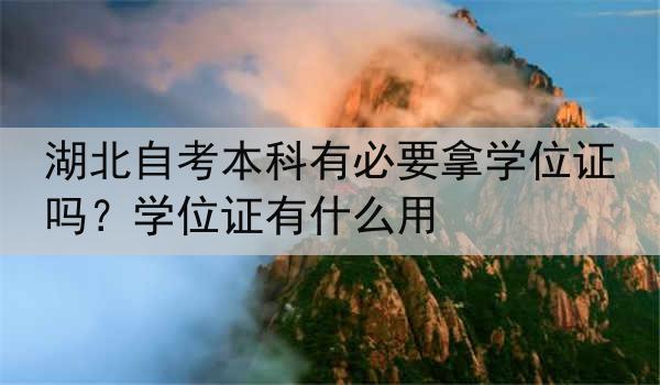 湖北自考本科有必要拿学位证吗？学位证有什么用