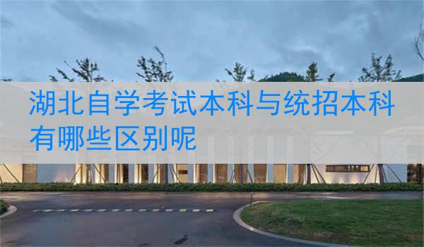 湖北自学考试本科与统招本科有哪些区别呢