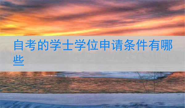 自考的学士学位申请条件有哪些