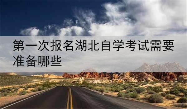 第一次报名湖北自学考试需要准备哪些