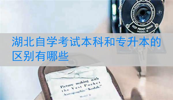 湖北自学考试本科和专升本的区别有哪些