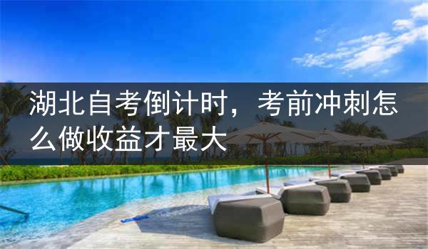 湖北自考倒计时，考前冲刺怎么做收益才最大