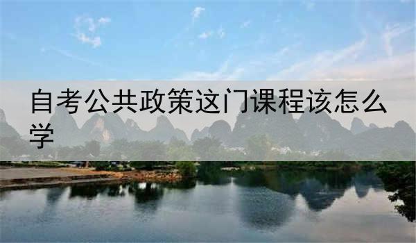 自考公共政策这门课程该怎么学
