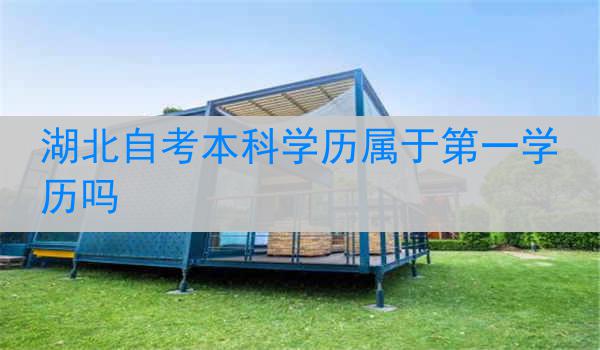 湖北自考本科学历属于第一学历吗