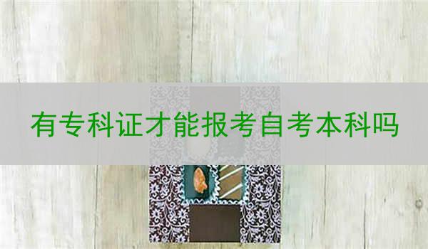 有专科证才能报考自考本科吗