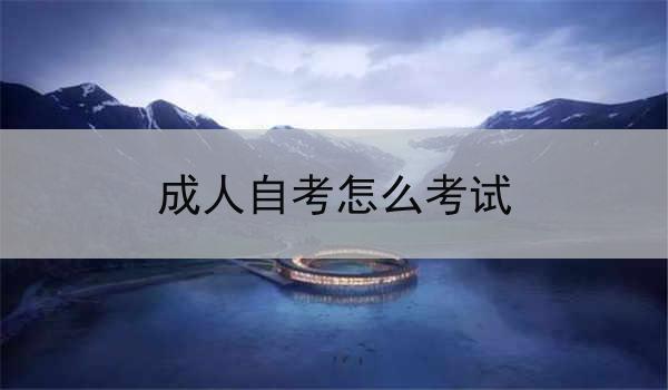 成人自考怎么考试