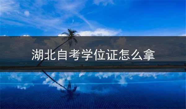 湖北自考学位证怎么拿