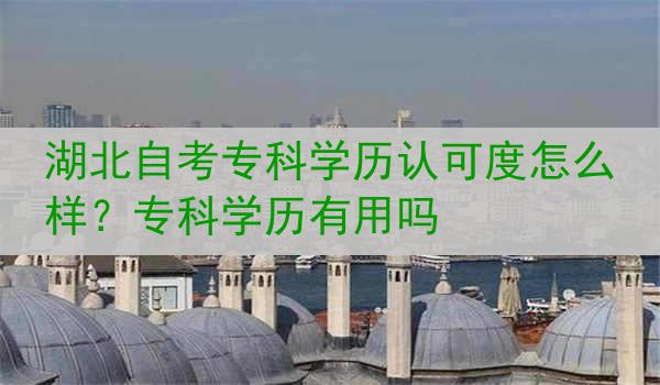 湖北自考专科学历认可度怎么样?专科学历有用吗