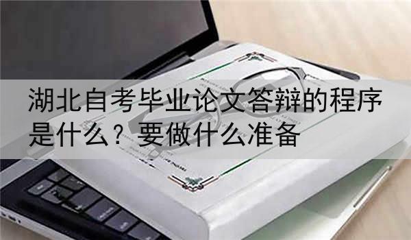 湖北自考毕业论文答辩的程序是什么？要做什么准备