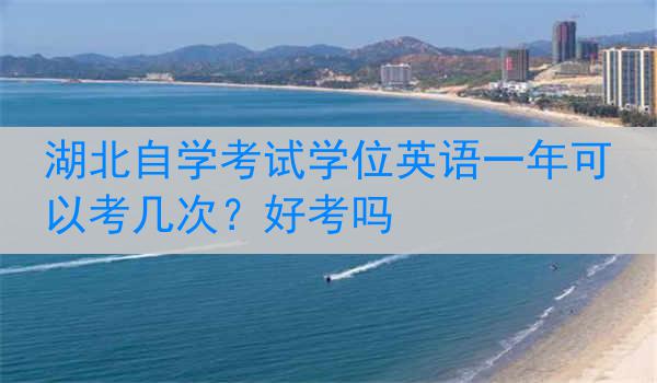 湖北自学考试学位英语一年可以考几次？好考吗