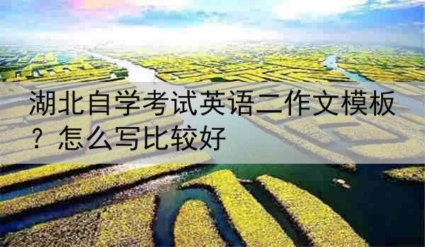 湖北自学考试英语二作文模板？怎么写比较好