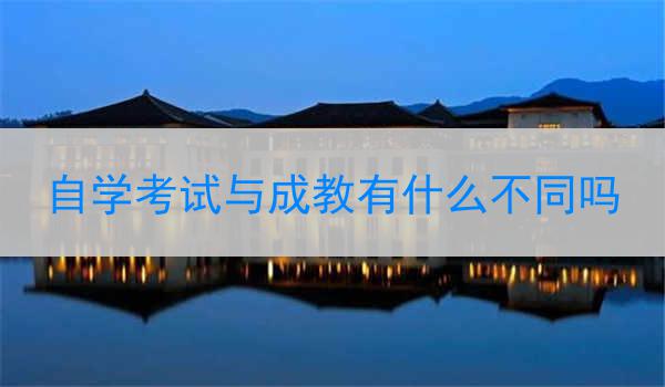 自学考试与成教有什么不同吗