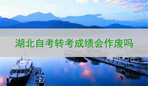 湖北自考转考成绩会作废吗