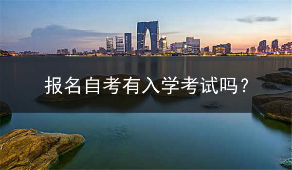 报名自考有入学考试吗？
