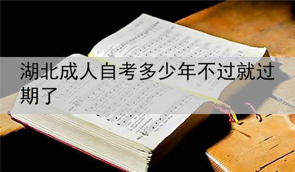 湖北成人自考多少年不过就过期了