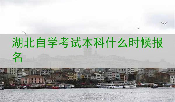 湖北自学考试本科什么时候报名