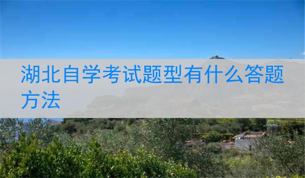 湖北自学考试题型有什么答题方法