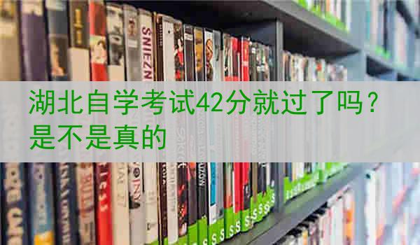 湖北自学考试42分就过了吗？是不是真的