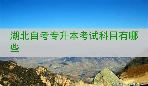湖北自考专升本考试科目有哪些