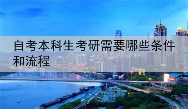 自考本科生考研需要哪些条件和流程