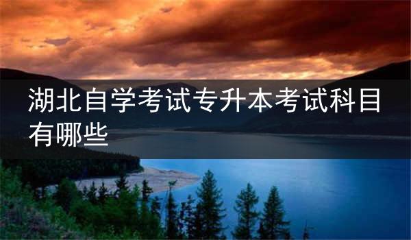 湖北自学考试专升本考试科目有哪些