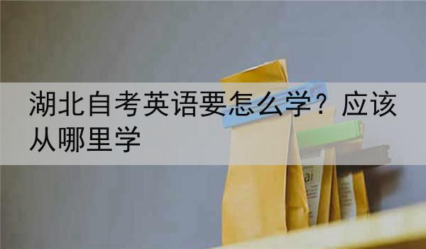 湖北自考英语要怎么学？应该从哪里学