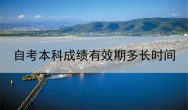 自考本科成绩有效期多长时间