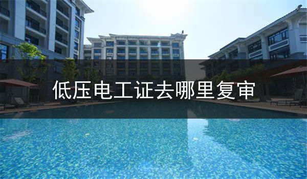 低压电工证去哪里复审