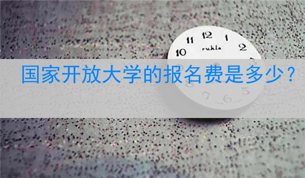 国家开放大学的报名费是多少？