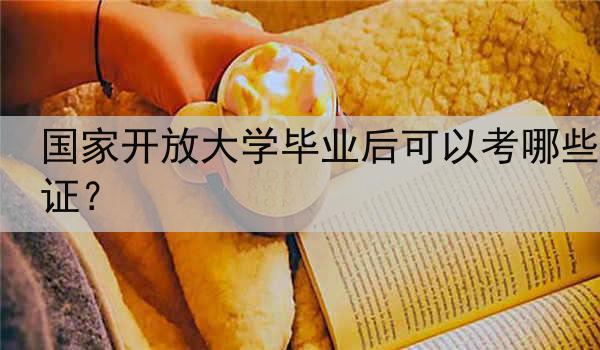 国家开放大学毕业后可以考哪些证？