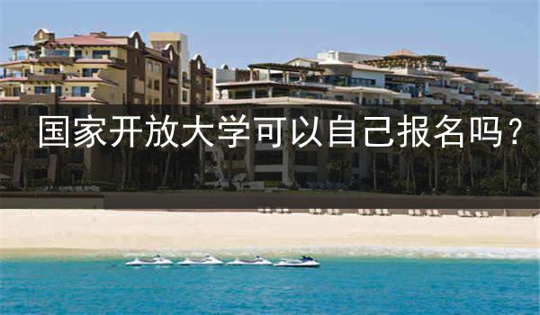 国家开放大学可以自己报名吗？