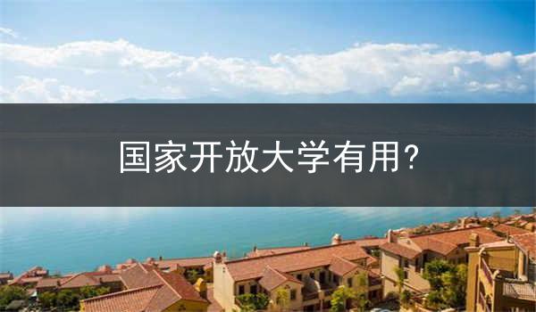 国家开放大学有用?