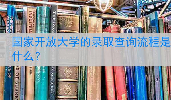国家开放大学的录取查询流程是什么？
