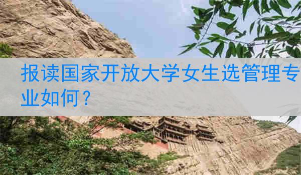 报读国家开放大学女生选管理专业如何？
