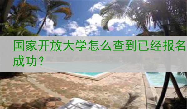 国家开放大学怎么查到已经报名成功？