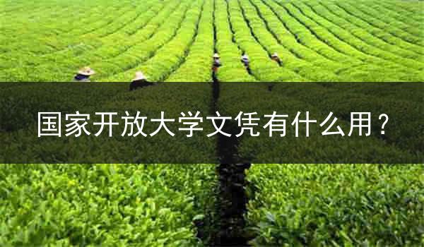 国家开放大学文凭有什么用？