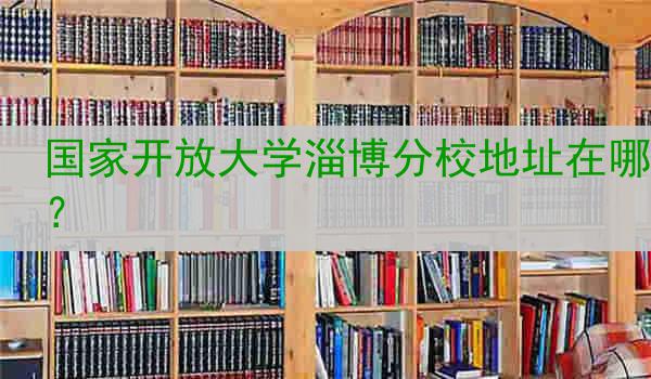 国家开放大学淄博分校地址在哪？