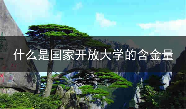 什么是国家开放大学的含金量