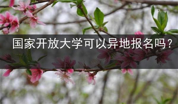 国家开放大学可以异地报名吗？