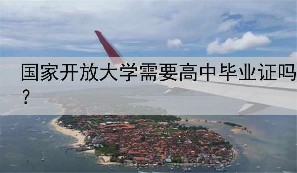 国家开放大学需要高中毕业证吗？