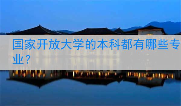国家开放大学的本科都有哪些专业？