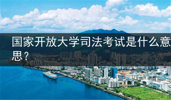 国家开放大学司法考试是什么意思？