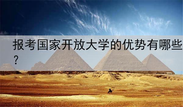 报考国家开放大学的优势有哪些？