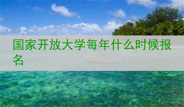 国家开放大学每年什么时候报名